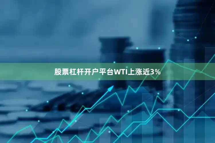 股票杠杆开户平台　　WTI上涨近3%