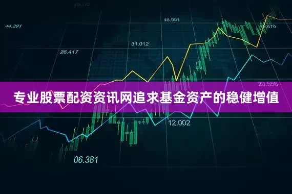 专业股票配资资讯网追求基金资产的稳健增值